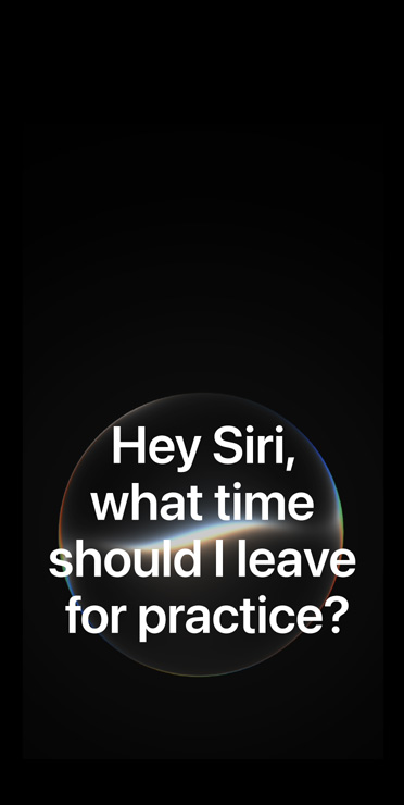 Siri AI interface, transparent orb on black background with text reading: Hey Siri, what time should I leave for practice?