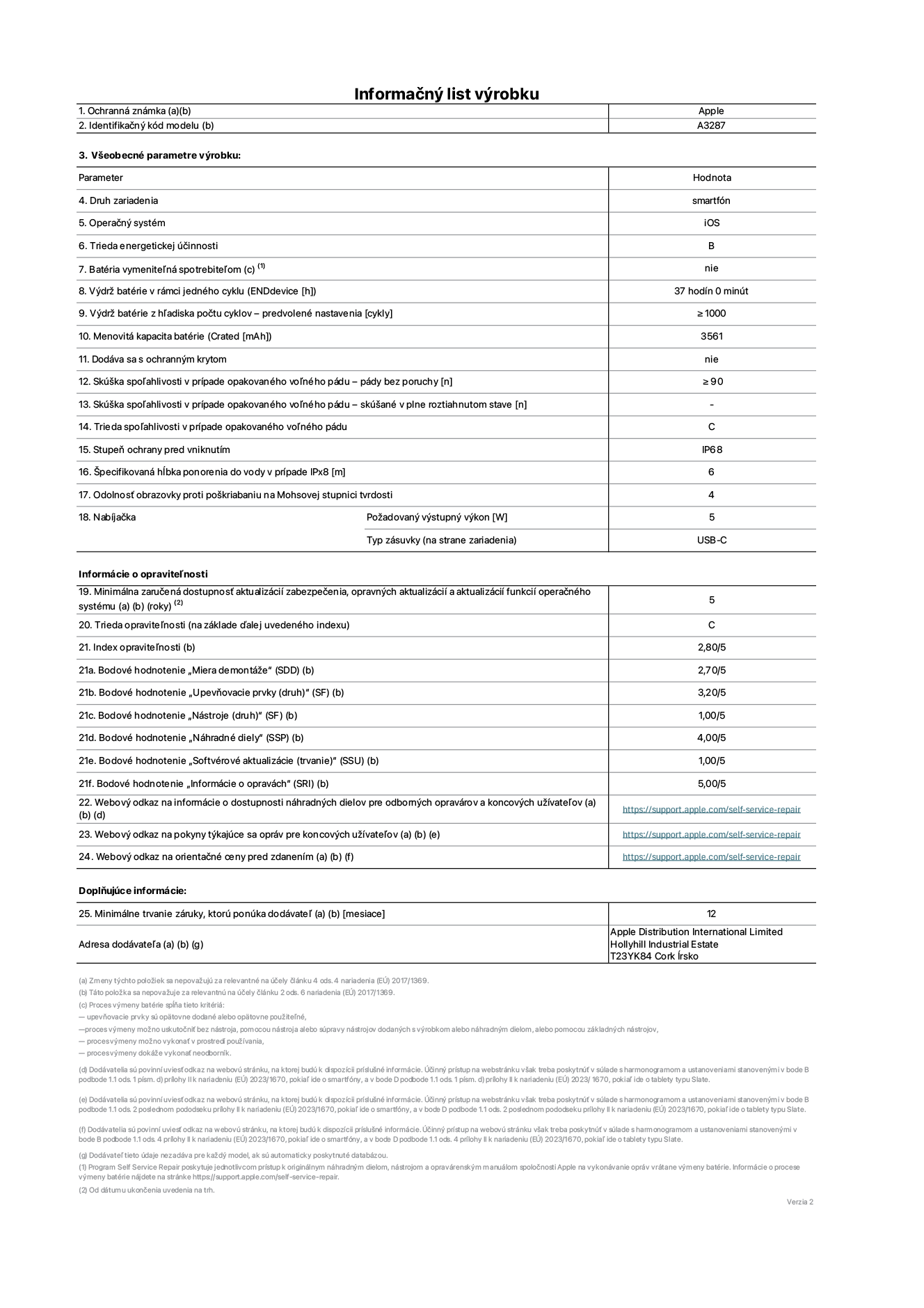 Informačný list produktu k iPhonu 16, model A3287. Dodala spoločnosť Apple Distribution International Limited, Hollyhill Industrial Estate. Cork, Írsko T23 YK84. Druh zariadenia: smartfón. Operačný systém: iOS. Trieda energetickej účinnosti: B. Batéria vymeniteľná spotrebiteľom: nie. Výdrž batérie v rámci jedného cyklu: 37 hodín. Výdrž batérie z hľadiska počtu cyklov – predvolené nastavenia: ≥ 1 000. Menovitá kapacita batérie: 3 561 mAh. Dodáva sa s ochranným krytom: nie. Skúška spoľahlivosti v prípade opakovaného voľného pádu – pády bez poruchy: ≥ 90. Skúška spoľahlivosti v prípade opakovaného voľného pádu – pády bez chyby, skúšané v plne roztiahnutom stave: nevzťahuje sa. Trieda spoľahlivosti v prípade opakovaného voľného pádu: C. Stupeň ochrany pred vniknutím: IP68. Špecifikovaná hĺbka ponorenia do vody v prípade IPx8: 6. Odolnosť obrazovky proti poškriabaniu na Mohsovej stupnici tvrdosti: 4. Požadovaný výstupný výkon nabíjačky: 5 W. Typ zásuvky nabíjačky (na strane zariadenia): USB-C. Minimálna zaručená dostupnosť aktualizácií zabezpečenia, opravných aktualizácií a aktualizácií funkcií operačného systému: 5 rokov. Trieda opraviteľnosti: C. Index opraviteľnosti: 2,80/5. Bodové hodnotenie „Miera demontáže“ (SDD): 2,70/5. Bodové hodnotenie „Upevňovacie prvky“: 3,20/5. Bodové hodnotenie „Nástroje“: 1,00/5. Bodové hodnotenie „Náhradné diely“: 4,00/5. Bodové hodnotenie „Softvérové aktualizácie“: 1,00/5. Bodové hodnotenie „Informácie o opravách“: 5,00/5. Webový odkaz na informácie o dostupnosti náhradných dielov pre odborných opravárov a koncových užívateľov: https://support.apple.com/self-service-repair. Webový odkaz na pokyny týkajúce sa opráv pre koncových užívateľov: https://support.apple.com/self-service-repair. Webový odkaz na orientačné ceny pred zdanením: https://support.apple.com/self-service-repair. Ponúkame 12-mesačnú všeobecnú záruku.