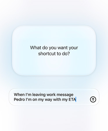 Screen displays query and response from Siri AI and user about Shortcut intention, What do you want your shortcut to do?, reply, When I’m leaving work message Pedro I’m on my way with my ETA